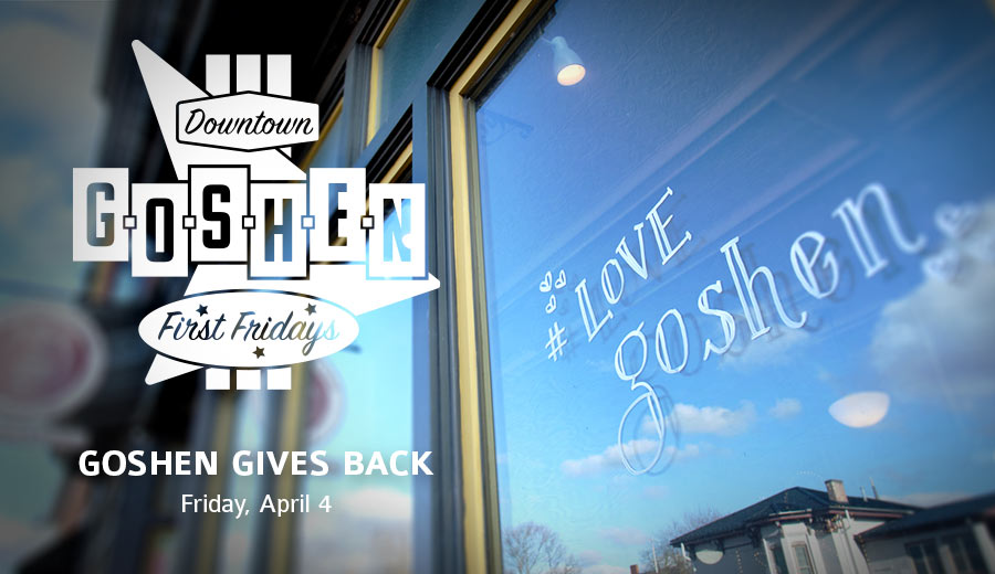 Goshen Gives Back | April First Fridays | Goshen, Indiana